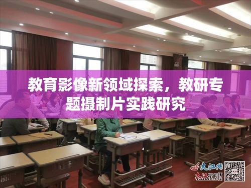 教育影像新领域探索，教研专题摄制片实践研究