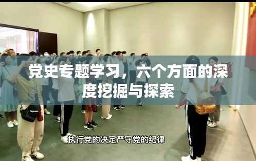 党史专题学习，六个方面的深度挖掘与探索