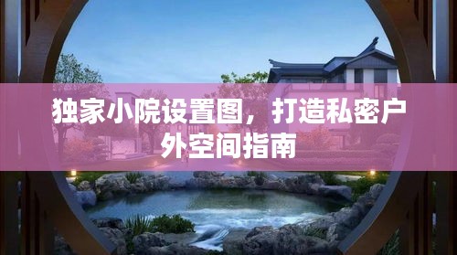 独家小院设置图，打造私密户外空间指南