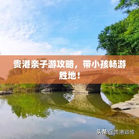 贵港亲子游攻略，带小孩畅游胜地！