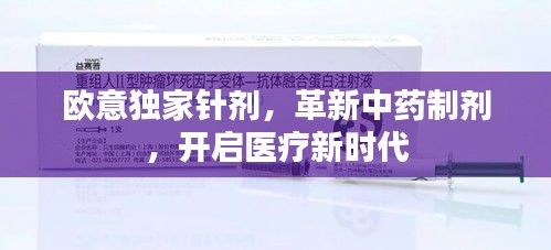 欧意独家针剂，革新中药制剂，开启医疗新时代