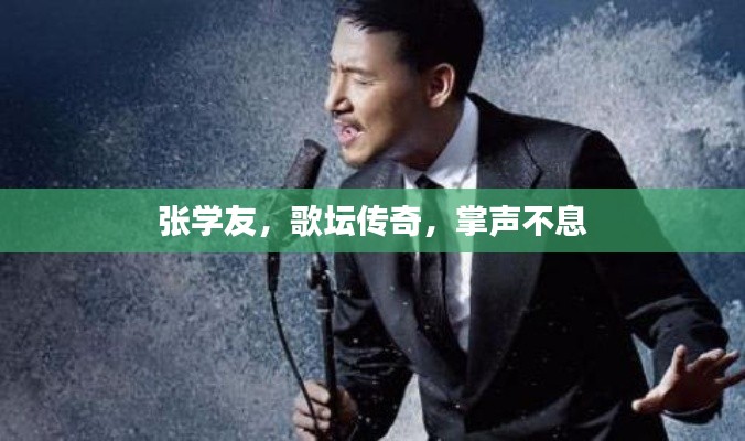 张学友，歌坛传奇，掌声不息