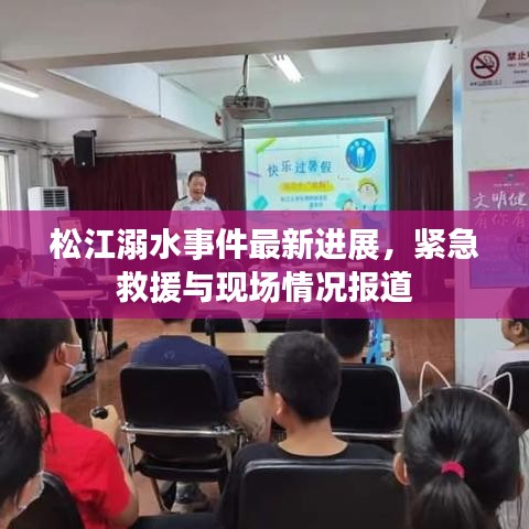 松江溺水事件最新进展，紧急救援与现场情况报道