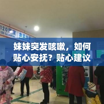 妹妹突发咳嗽，如何贴心安抚？贴心建议让你轻松应对！