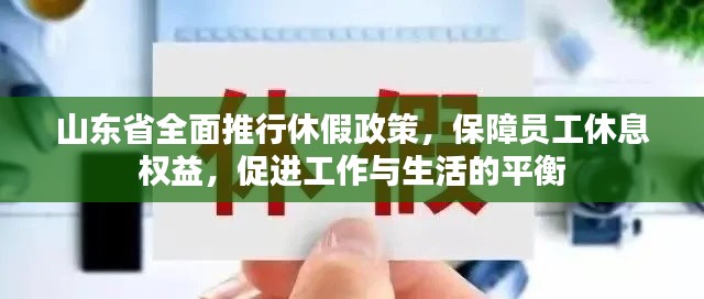 山东省全面推行休假政策，保障员工休息权益，促进工作与生活的平衡