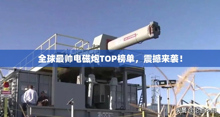 全球最帅电磁炮TOP榜单，震撼来袭！
