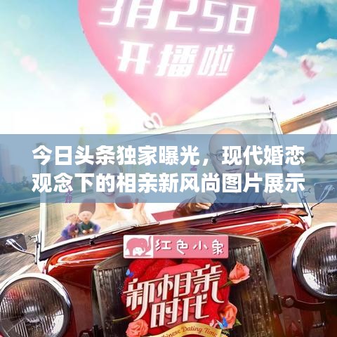 今日头条独家曝光，现代婚恋观念下的相亲新风尚图片展示