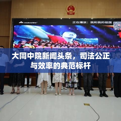 大同中院新闻头条，司法公正与效率的典范标杆