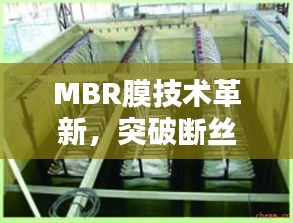 MBR膜技术革新，突破断丝难题，引领水处理新时代