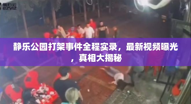 静乐公园打架事件全程实录，最新视频曝光，真相大揭秘